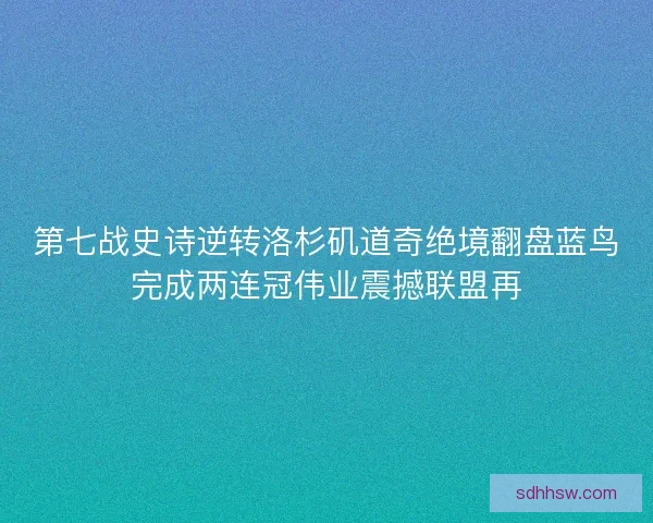 第七战史诗逆转洛杉矶道奇绝境翻盘蓝鸟完成两连冠伟业震撼联盟再